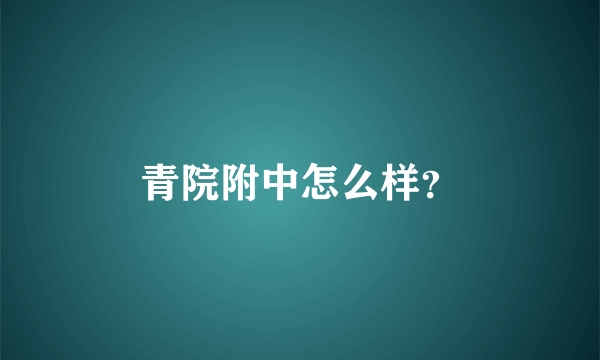 青院附中怎么样？