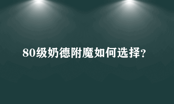 80级奶德附魔如何选择？