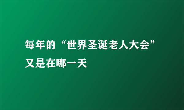 每年的“世界圣诞老人大会”又是在哪一天