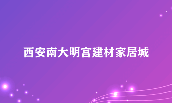 西安南大明宫建材家居城