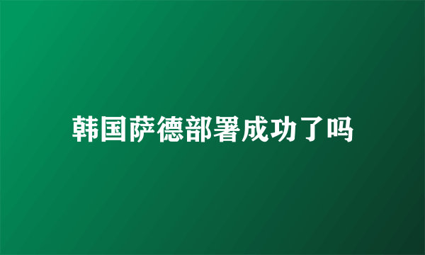 韩国萨德部署成功了吗