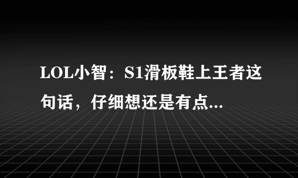 LOL小智：S1滑板鞋上王者这句话，仔细想还是有点道理的！