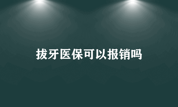 拔牙医保可以报销吗