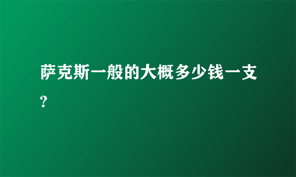 萨克斯一般的大概多少钱一支?