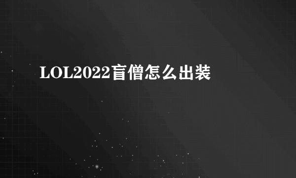 LOL2022盲僧怎么出装