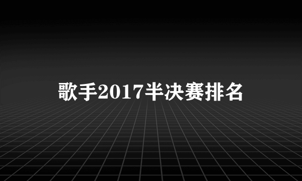 歌手2017半决赛排名