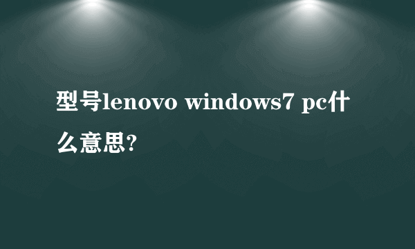 型号lenovo windows7 pc什么意思?