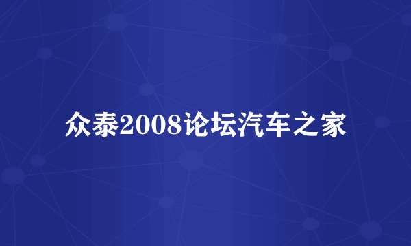 众泰2008论坛汽车之家