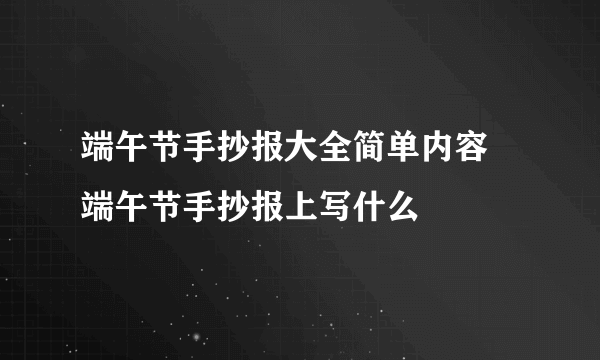 端午节手抄报大全简单内容 端午节手抄报上写什么