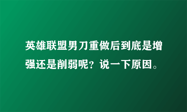 英雄联盟男刀重做后到底是增强还是削弱呢？说一下原因。