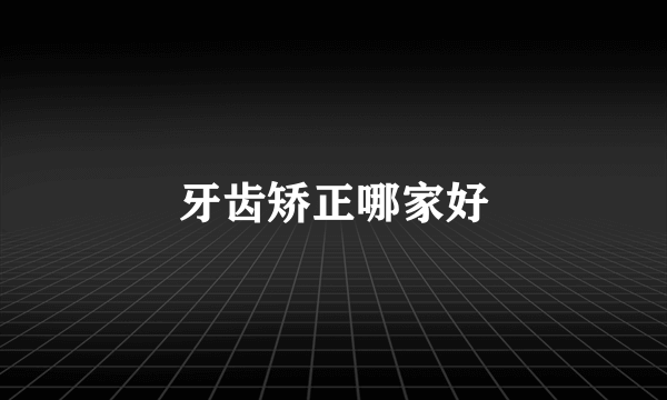 牙齿矫正哪家好