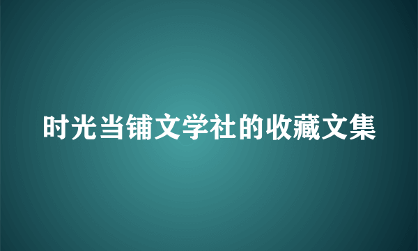 时光当铺文学社的收藏文集