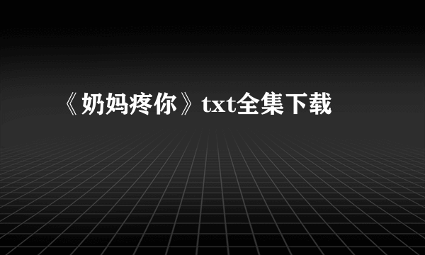 《奶妈疼你》txt全集下载