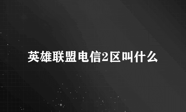 英雄联盟电信2区叫什么