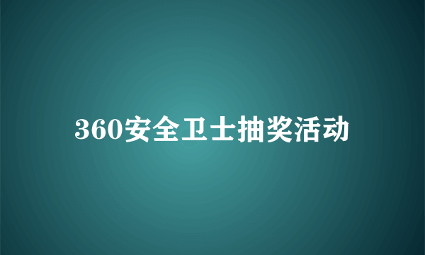 360安全卫士抽奖活动