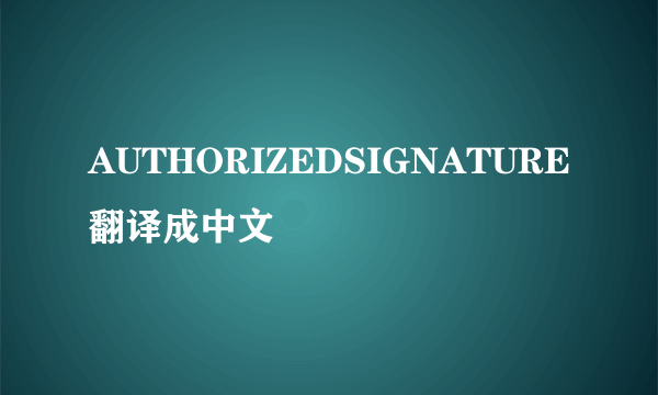 AUTHORIZEDSIGNATURE翻译成中文