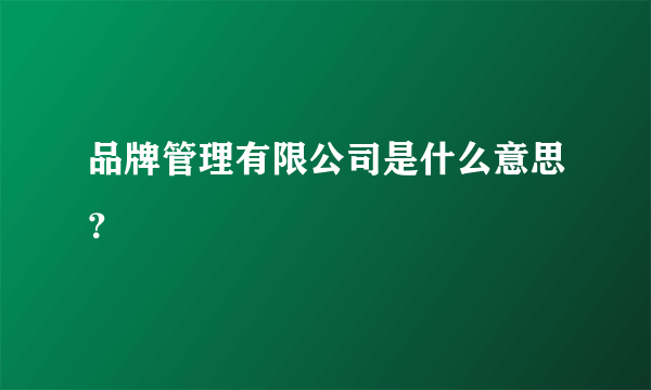 品牌管理有限公司是什么意思？