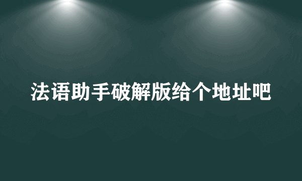 法语助手破解版给个地址吧