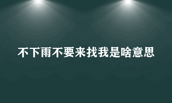 不下雨不要来找我是啥意思