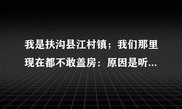 我是扶沟县江村镇；我们那里现在都不敢盖房：原因是听说要搞新农村规划.现不盖房吧；物价一个劲涨,请问？