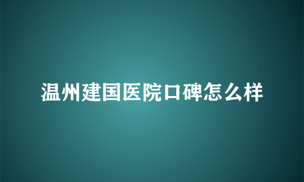 温州建国医院口碑怎么样