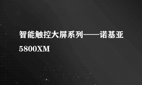 智能触控大屏系列——诺基亚5800XM