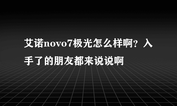 艾诺novo7极光怎么样啊？入手了的朋友都来说说啊