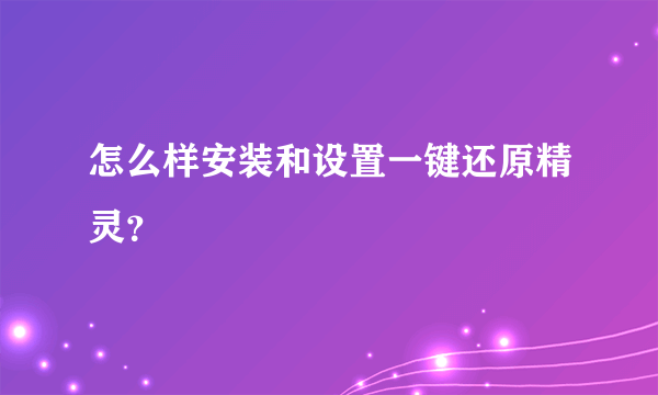 怎么样安装和设置一键还原精灵？