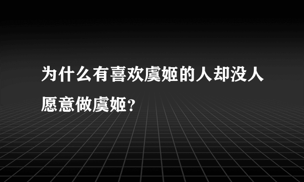 为什么有喜欢虞姬的人却没人愿意做虞姬？