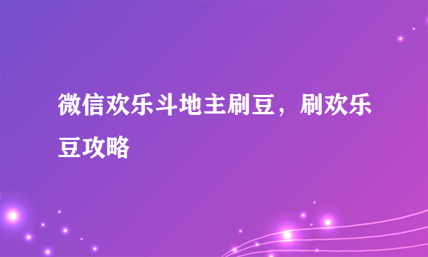 微信欢乐斗地主刷豆，刷欢乐豆攻略