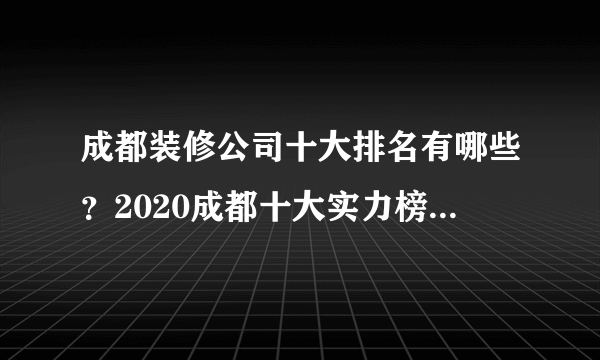 成都装修公司十大排名有哪些？2020成都十大实力榜装修公司排行榜名单