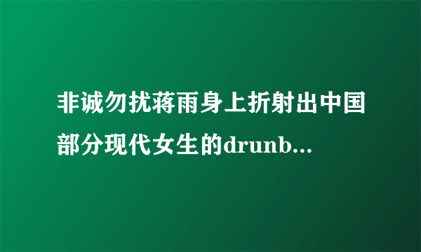 非诚勿扰蒋雨身上折射出中国部分现代女生的drunbilization特质，占点洋气就喜欢，什么是悲哀？这就是！