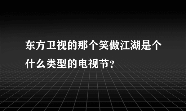 东方卫视的那个笑傲江湖是个什么类型的电视节？