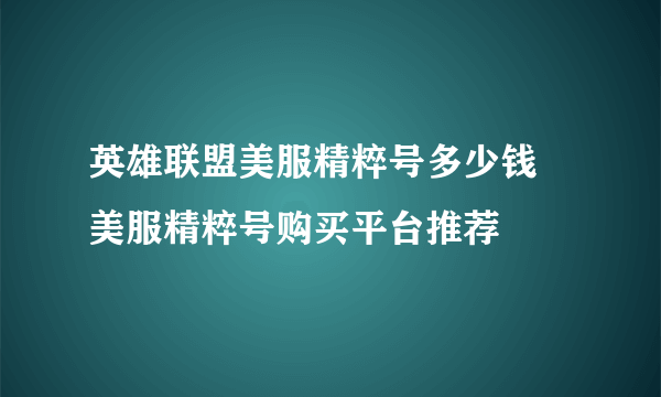 英雄联盟美服精粹号多少钱 美服精粹号购买平台推荐