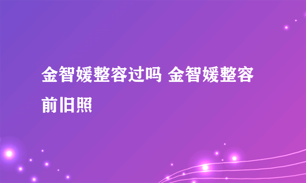 金智媛整容过吗 金智媛整容前旧照