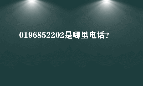 0196852202是哪里电话？