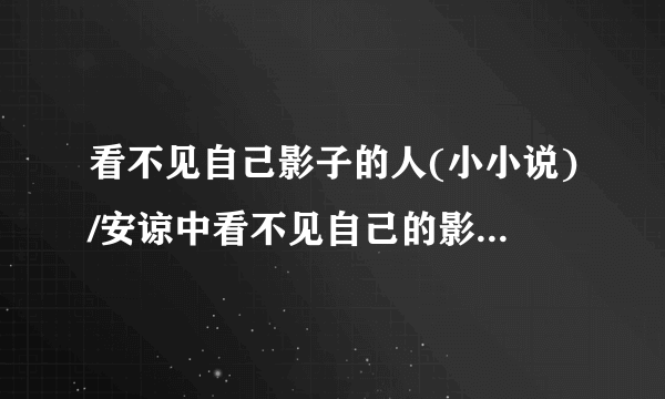 看不见自己影子的人(小小说)/安谅中看不见自己的影子有何含义？