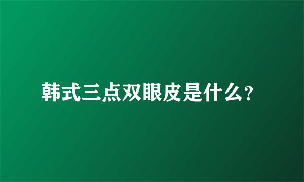 韩式三点双眼皮是什么？