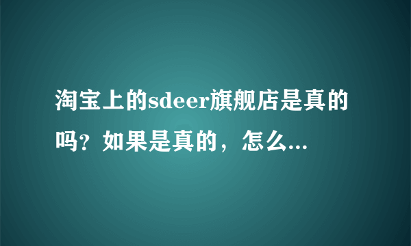 淘宝上的sdeer旗舰店是真的吗？如果是真的，怎么会有一个sdeer旗舰店，一个sdeer concept旗舰店呢？好奇怪