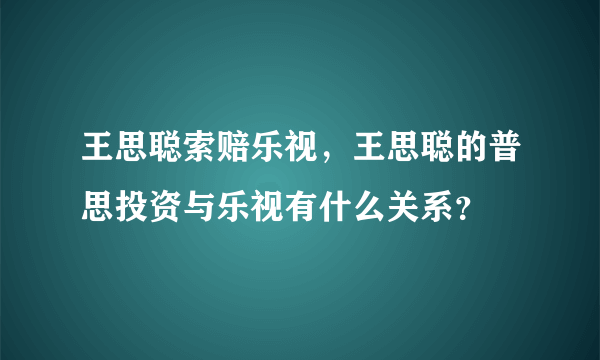 王思聪索赔乐视，王思聪的普思投资与乐视有什么关系？