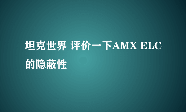 坦克世界 评价一下AMX ELC的隐蔽性