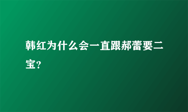 韩红为什么会一直跟郝蕾要二宝？