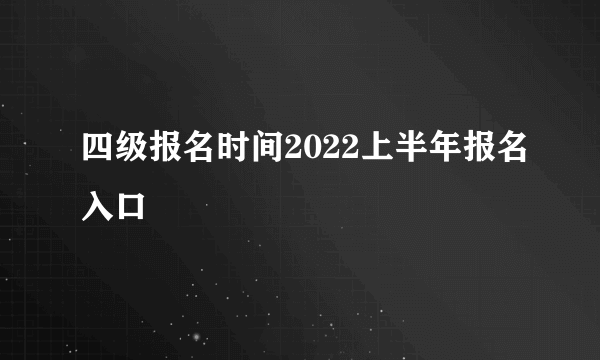 四级报名时间2022上半年报名入口