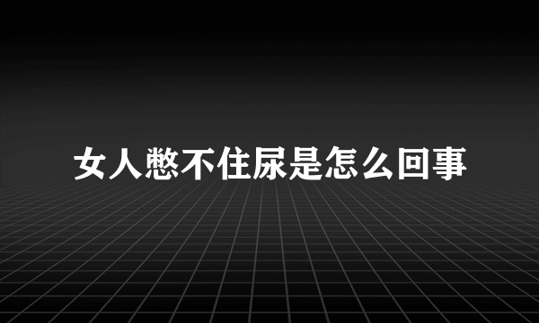 女人憋不住尿是怎么回事