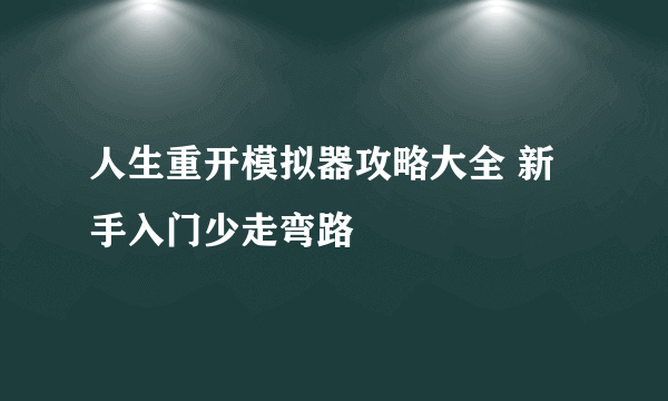 人生重开模拟器攻略大全 新手入门少走弯路