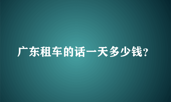 广东租车的话一天多少钱？