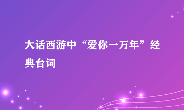 大话西游中“爱你一万年”经典台词