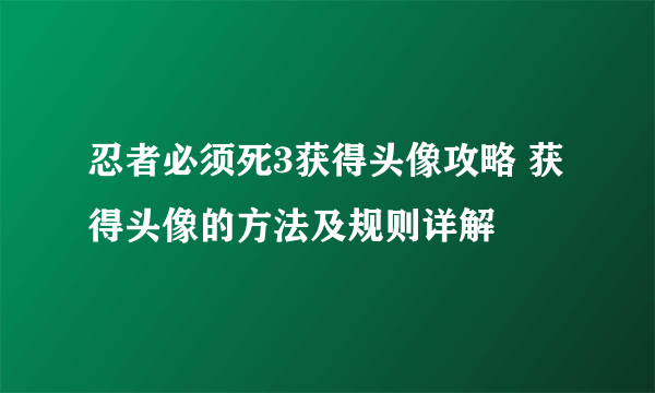 忍者必须死3获得头像攻略 获得头像的方法及规则详解