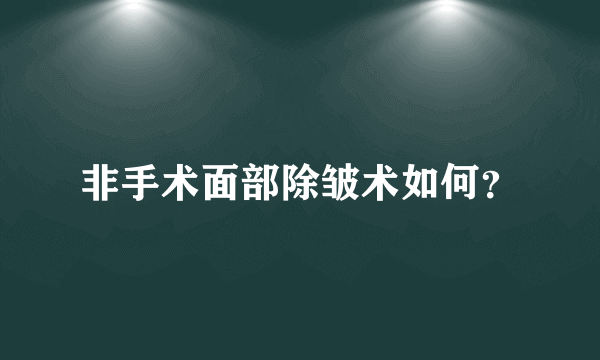 非手术面部除皱术如何？