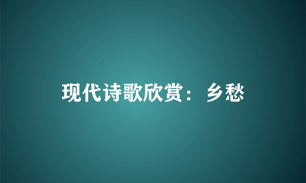 现代诗歌欣赏：乡愁